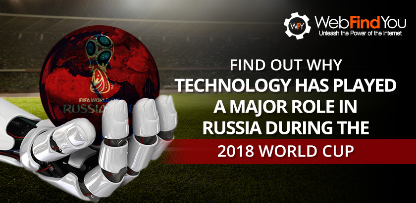 Find out why Technology has played a major role in Russia during the 2018 World Cup