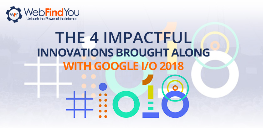 4 Impactful Innovations Brought Along With Google I/O 2018