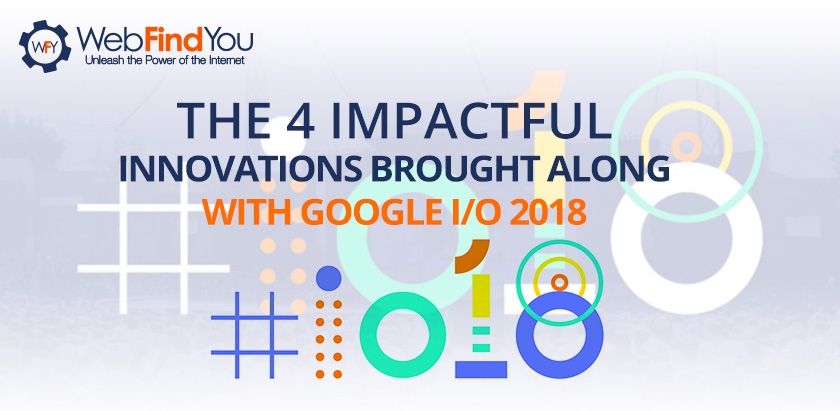 4 Impactful Innovations Brought Along With Google I/O 2018 4 Impactful Innovations Brought Along With Google I/O 2018