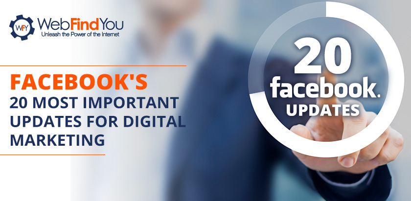 Facebook's 20 Most Important Updates For Digital Marketing Facebook's 20 Most Important Updates For Digital Marketing