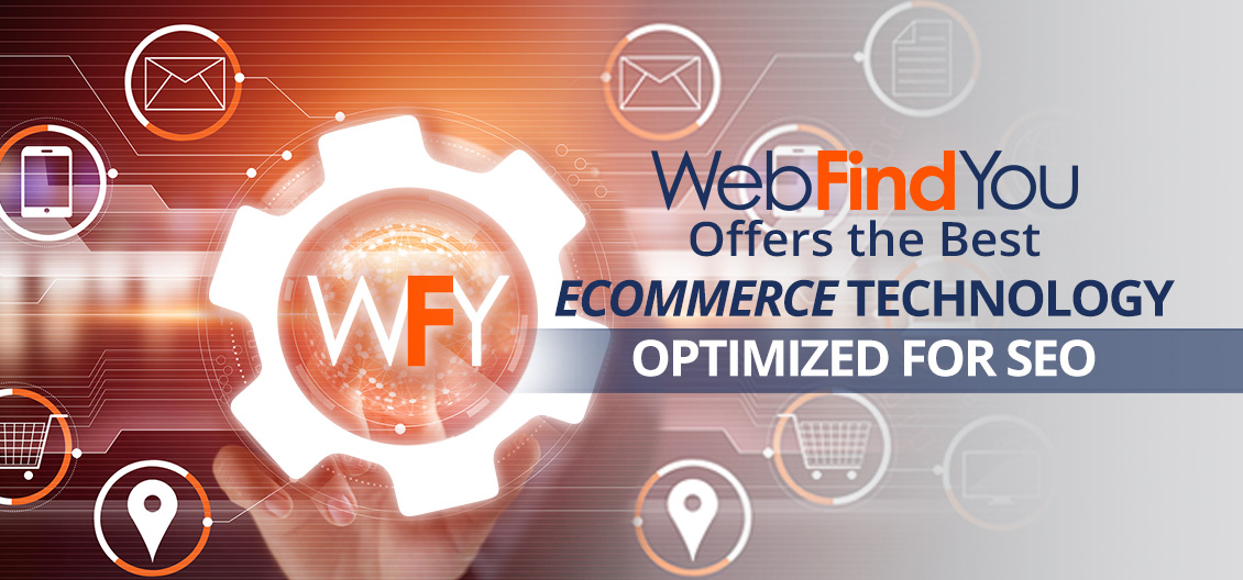 WebFindYou is the Only True SEO Ecommerce Platform that Helps Products Gain Visibility Within Search Engines WebFindYou Offers the Best Ecommerce Technology Optimized for SEO