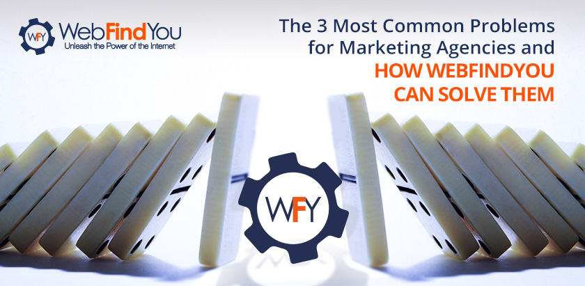 The 3 Most Common Problems for Marketing Agencies and How WebFindYou Can Solve Them The 3 Most Common Problems for Marketing Agencies and How WebFindYou Can Solve Them