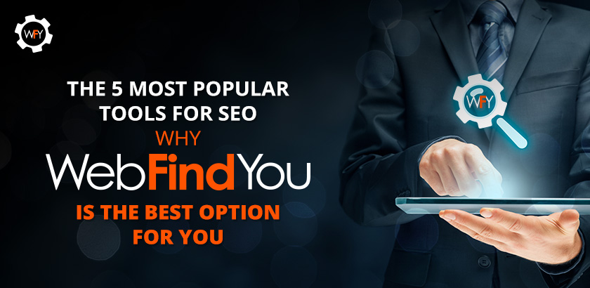 The Five Most Popular Tools For SEO. Why WebFindYou Is The Best Option For You The Five Most Popular Tools For SEO. Why WebFindYou Is The Best Option For You