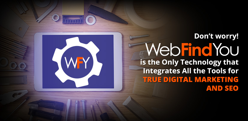 Don't Worry! WebFindYou Is The Only Technology That Integrates All The Tools For True Digital Marketing and SEO