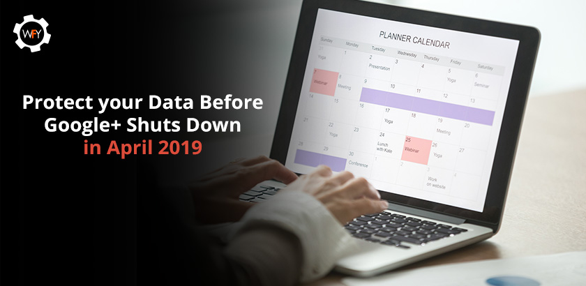 Protect your Data Before Google+ Shuts Down in April 2019 Protect your Data Before Google+ Shuts Down in April 2019