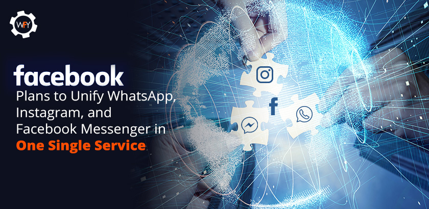 Facebook Plans to Unify Instagram, WhatsApp and Facebook Messenger Facebook Plans to Unify Instagram, WhatsApp and Facebook Messenger