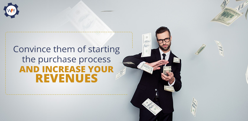 Convince Them of Starting the Purchase Process and Increase Your Revenues