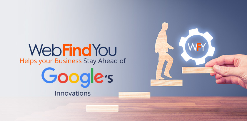 WebFindYou Helps your Business Stay Ahead of Google's Innovations WebFindYou Helps your Business Stay Ahead of Google's Innovations