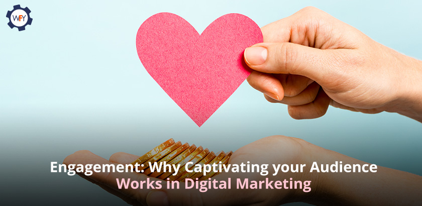 Engagement: Why Captivating your Audience Works in Digital Marketing Engagement: Why Captivating your Audience Works in Digital Marketing