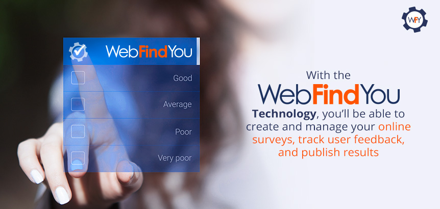 WebFindYou's Online Survey Technology Is Built Right Into Your Website The WebFindYou Technology Simplifies the Creation and Management of Your Online Surveys