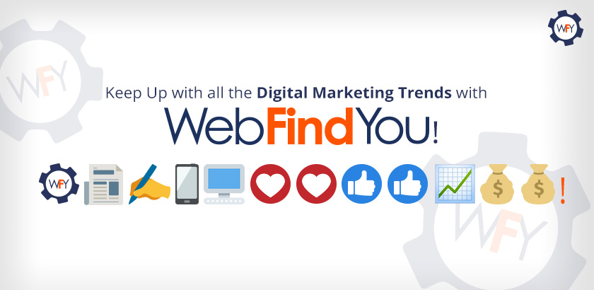 Keep Up with all the Digital Marketing Trends with WebFindYou Keep Up with all the Digital Marketing Trends with WebFindYou