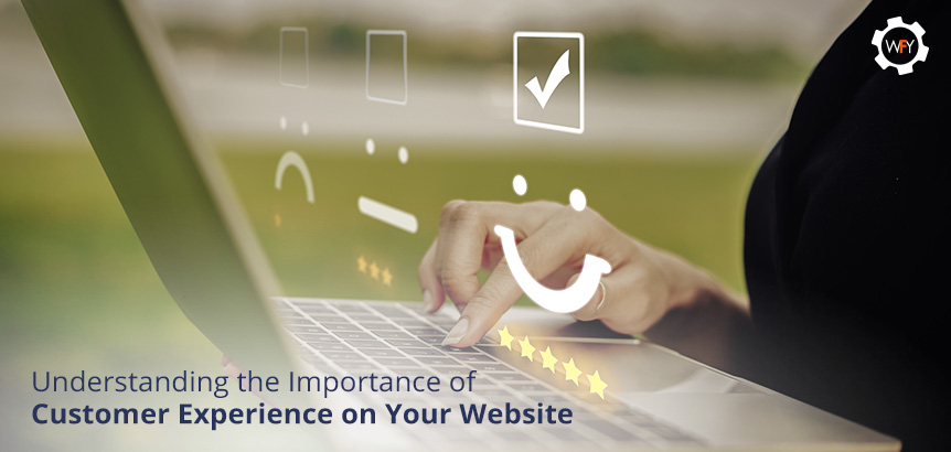 The experience customers have while browsing your website will impact the way they view your business Understanding the Importance of Customer Experience on Your Website