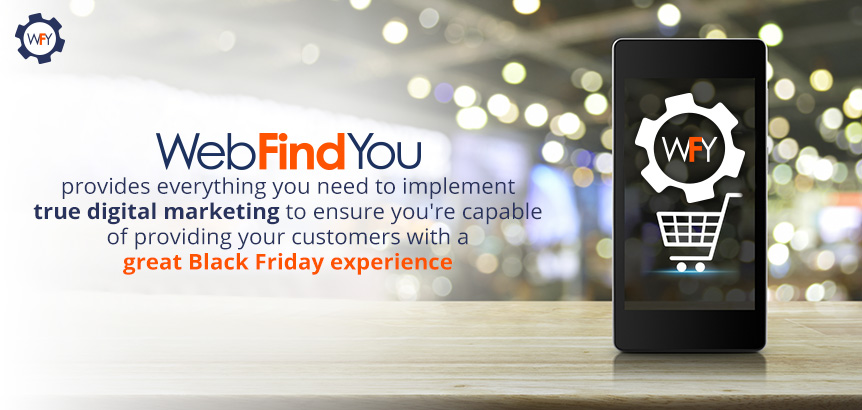 WebFindYou Provides SEO Optimized Websites with Responsive Technology to Satisfy Your Customers on Black Friday WebFindYou Helps you Implement True Digital Marketing to Satisfy your Customers during Black Friday