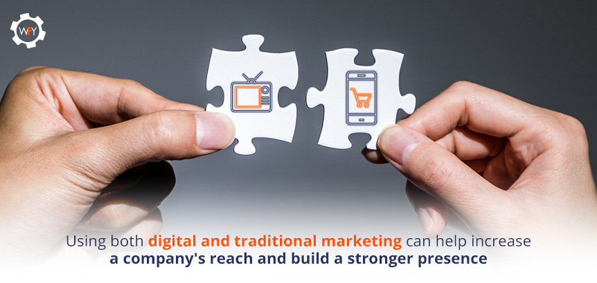 The Complementation of Digital and Traditional Marketing is Key to Build a Stronger Presence Digital and Traditional Marketing Help Increase a Company's Reach