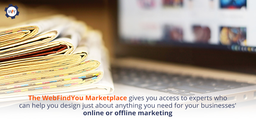 The WebFindYou Marketplace Gives You Access to Experts and That Include Writers, Graphic Artists, and Professionals The WebFindYou Marketplace Gives You Access to Anything You Need for Your Businesses' Online/Offline Marketing