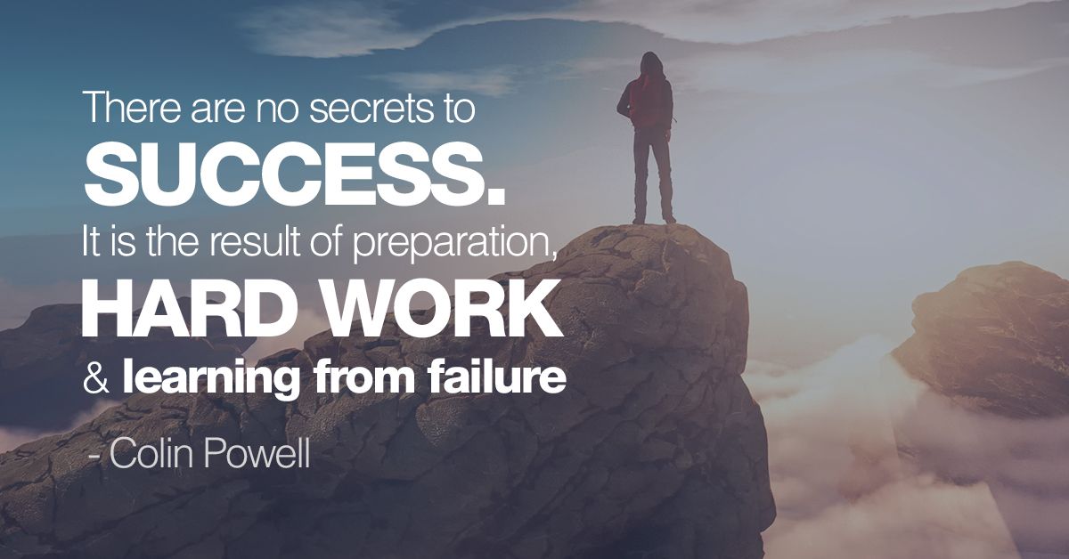 There are no secrets to success. It is the result of preparation, hard work & learning from failure - Colin Powell