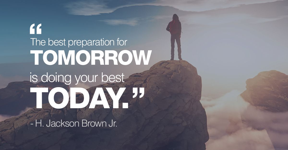 The best preparation for tomorrow is doig your best today.