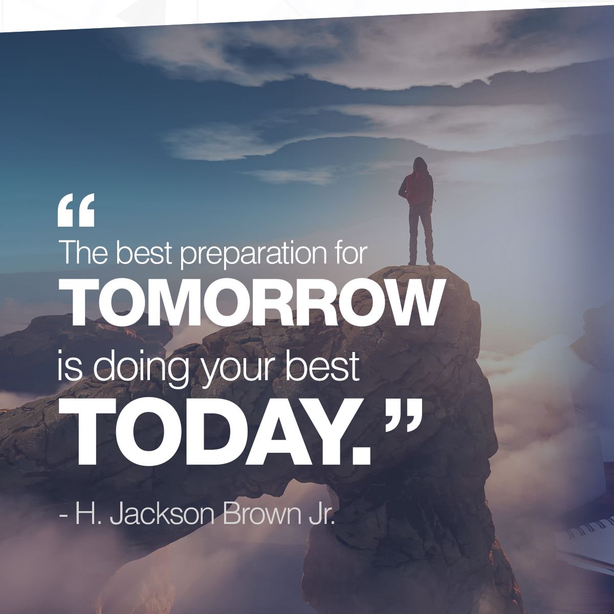 The best preparation for tomorrow is doig your best today.