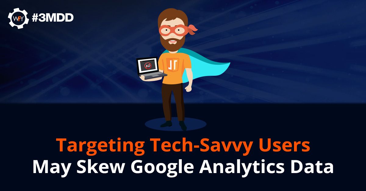 Targeting Tech-Savvy Users May Skew Google Analytics Data