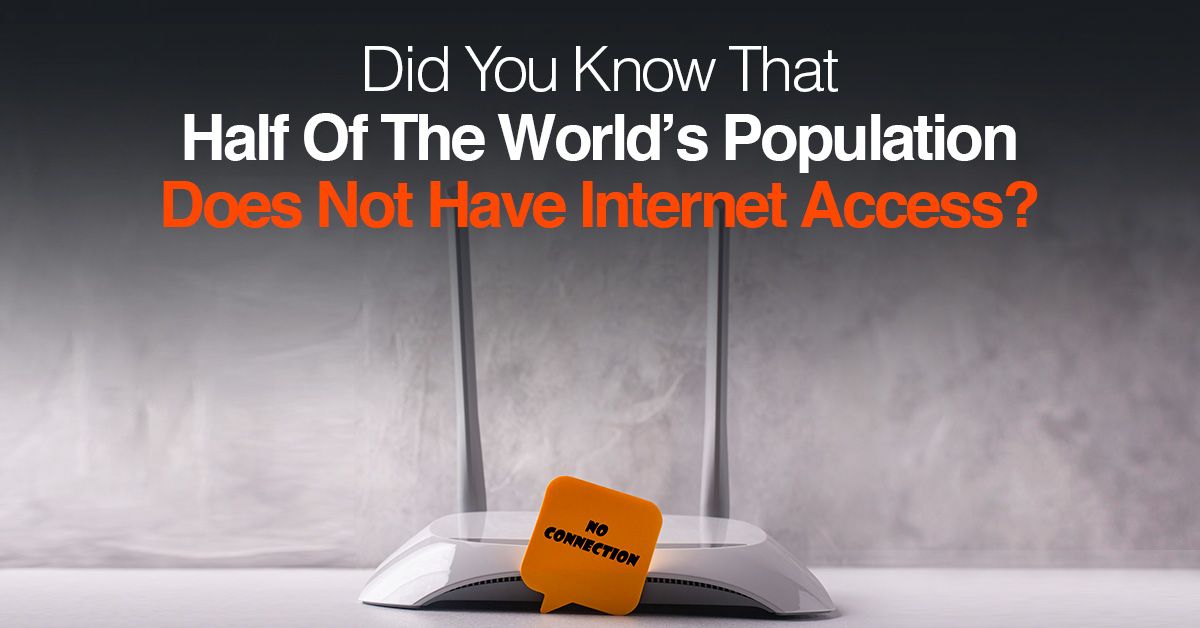 Did You Know That Half Of The World's Population Does Not Have Internet Access?