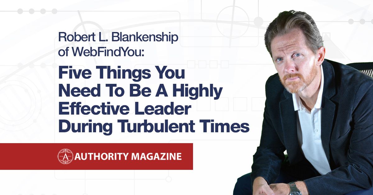Five Things You Need To Be A Highly Effective Leader During Turbulent Times