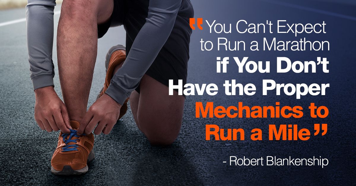 You Can't Expect To Run a Marathon if You Don't Have the Proper Mechanics To Run a Mile - Robert Blankenship