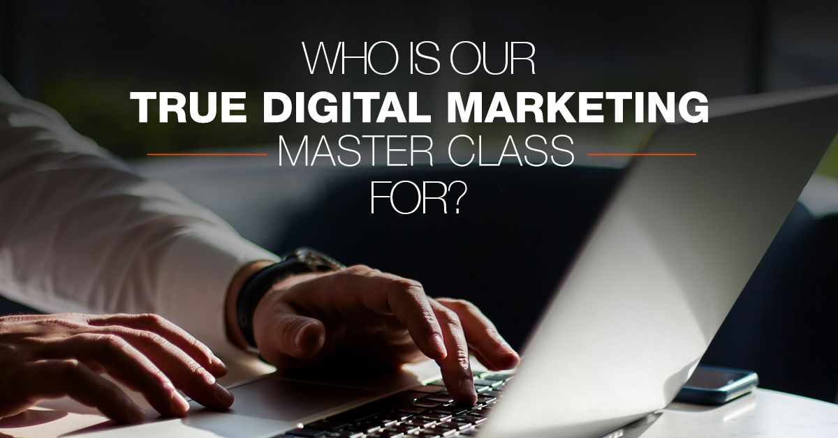 Who is our True Digital Marketing Master Class For?