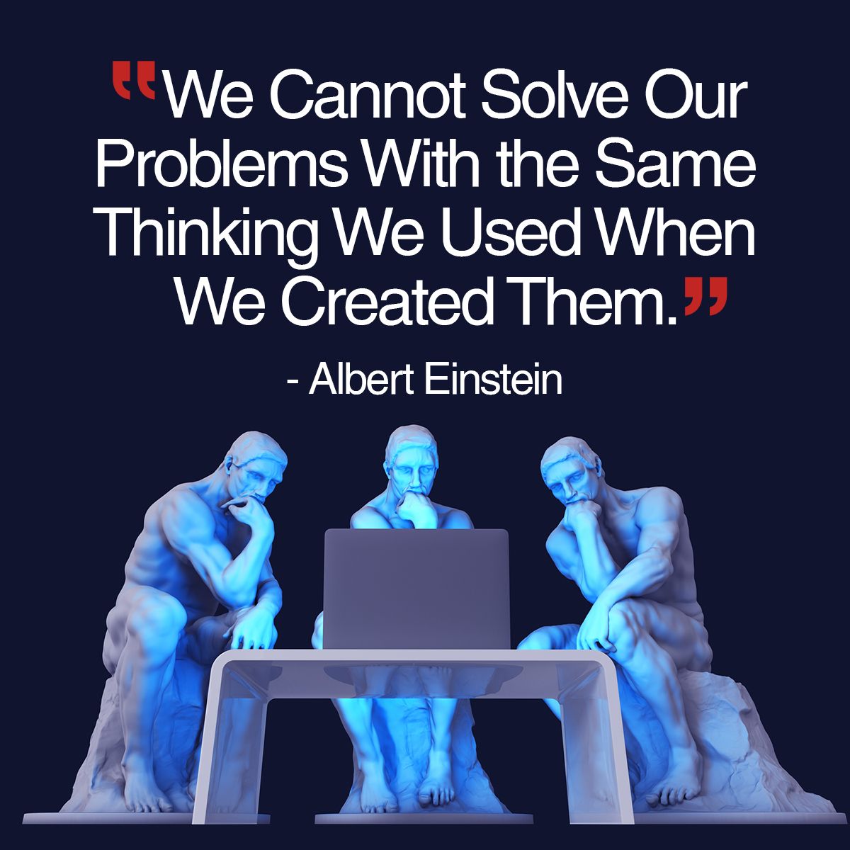 We Cannot Solve Our Problems With the Same Thinking We Used When We Created Them.