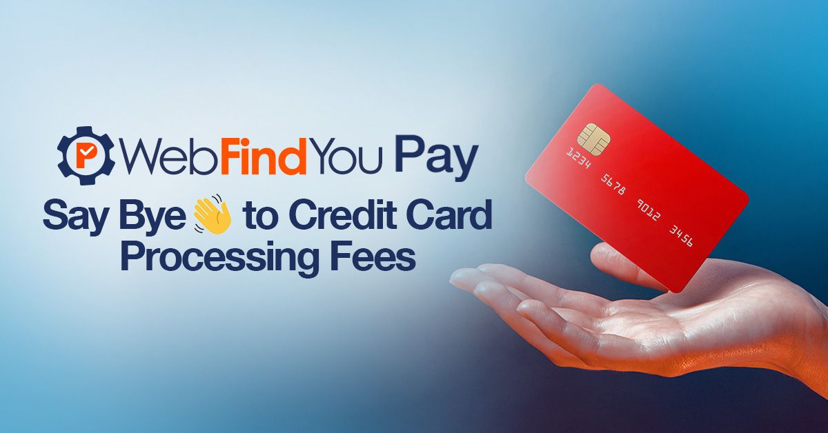 [ (logo) WebFindYou Pay ] Say Bye 👋 to Credit Card Processing Fees