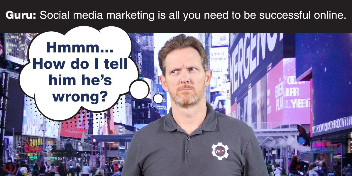 Guru: Social media marketing is all you need to be successful online.