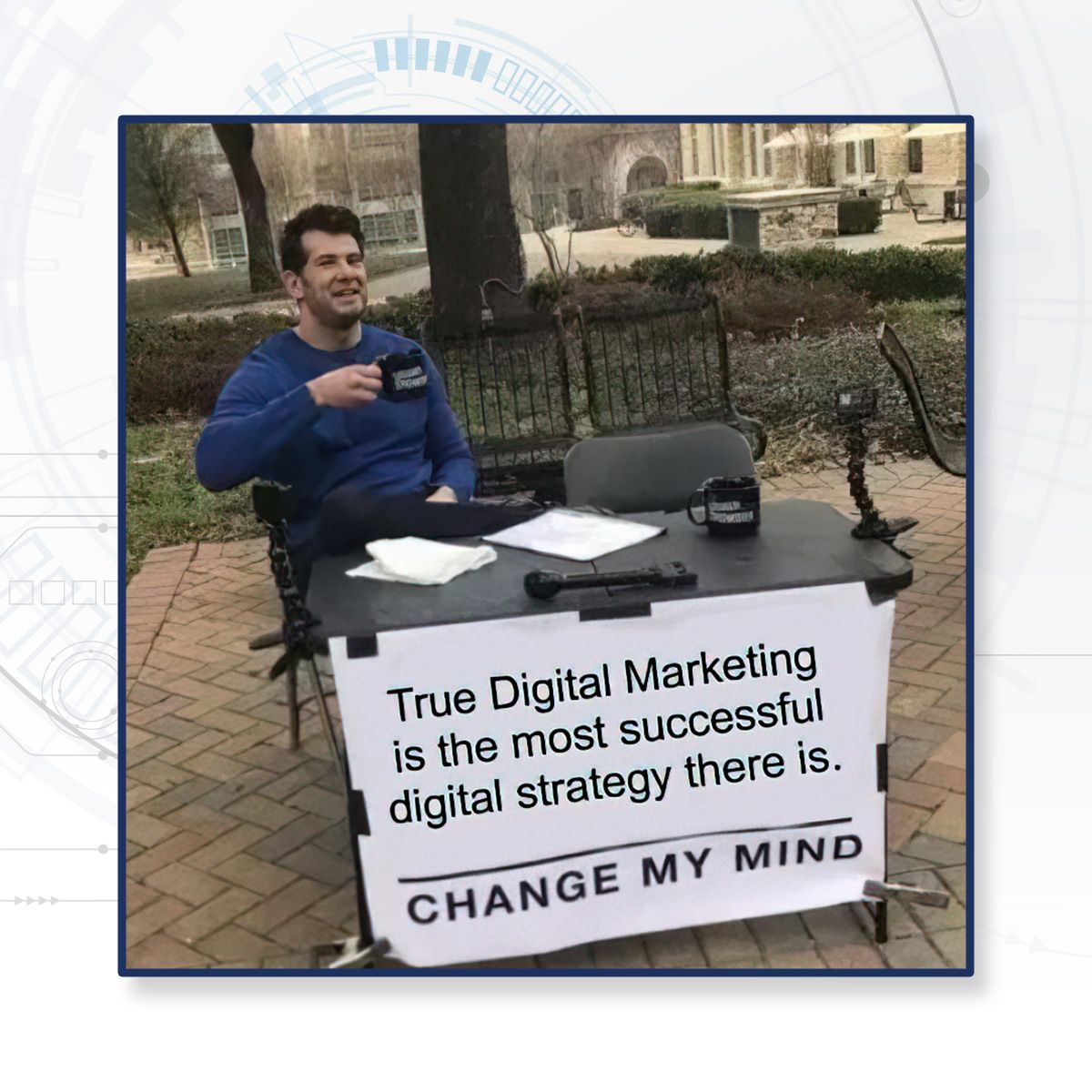 True Digital Marketing Change My Mind Meme