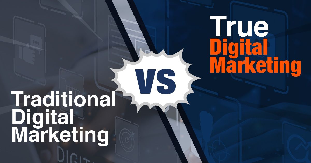 Traditional Digital Marketing Vs. True Digital Marketing