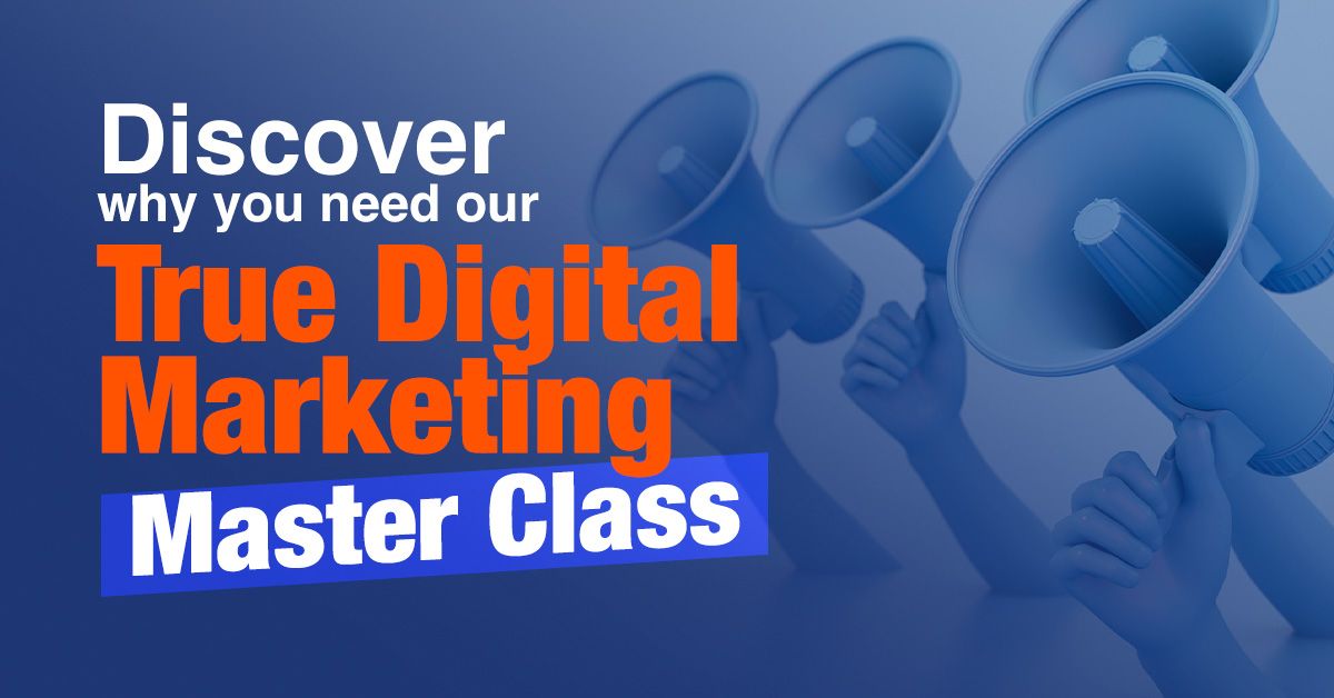 Discover why you need our True Digital Marketing Master Class