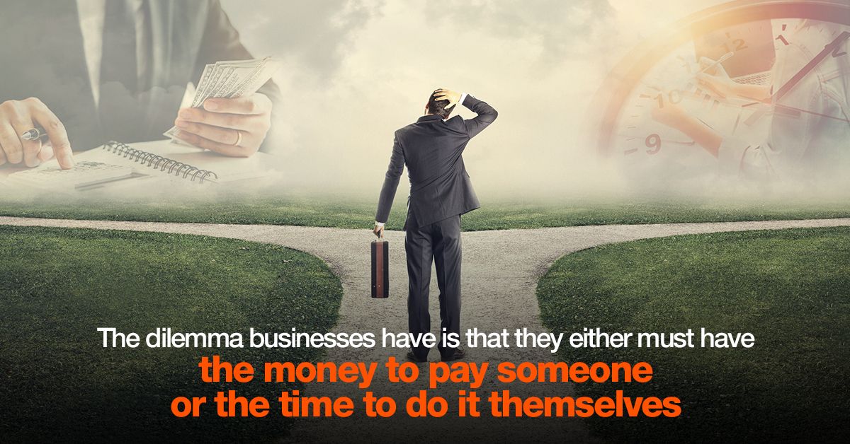 The dilemma businesses have is that they either must have the money to pay someone...