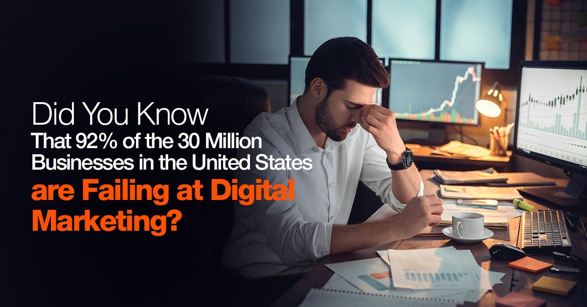 Did You Know That 92% of the 30 Million Businesses in the United States are Failing at Digital Marketing?