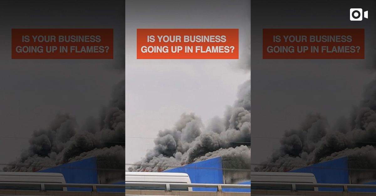 Is your business going up in flames?