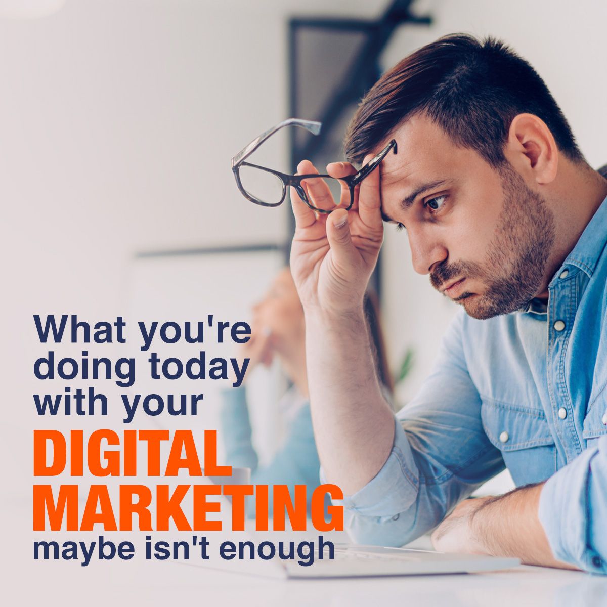 What you're doing today with your digital marketing maybe isn't enough