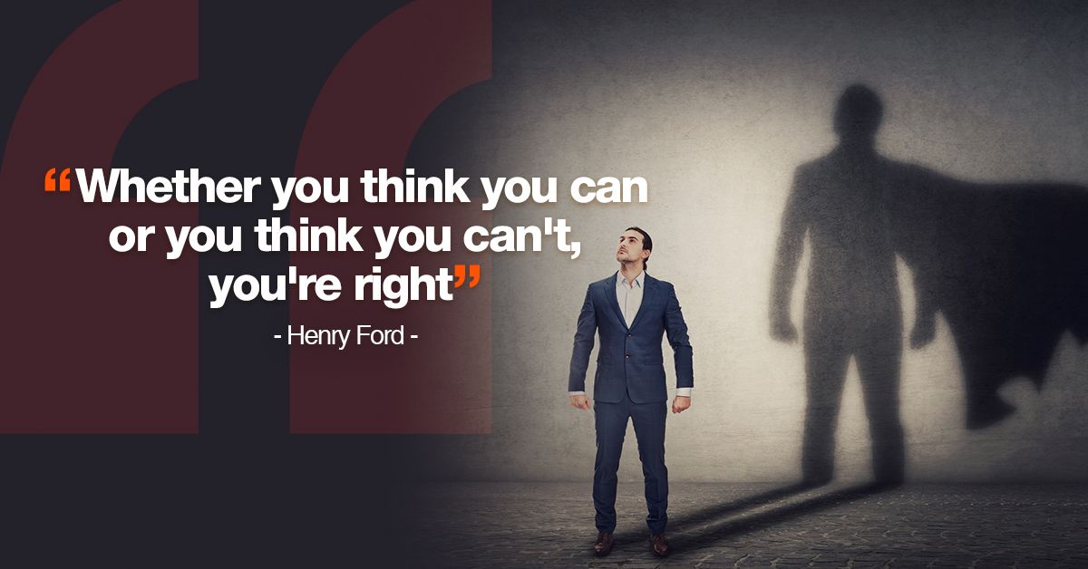 Whether you think you can or you think you can't, you're right – Henry Ford