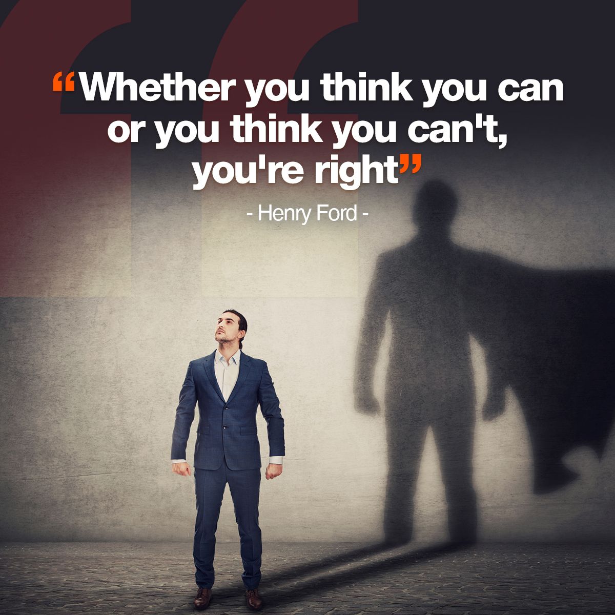 Whether you think you can or you think you can't, you're right – Henry Ford