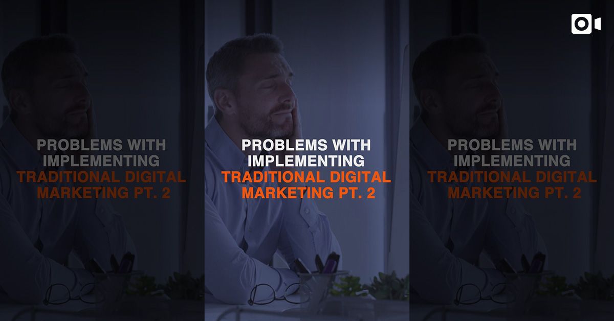 Problems With Implementing Traditional Digital Marketing Pt. 2