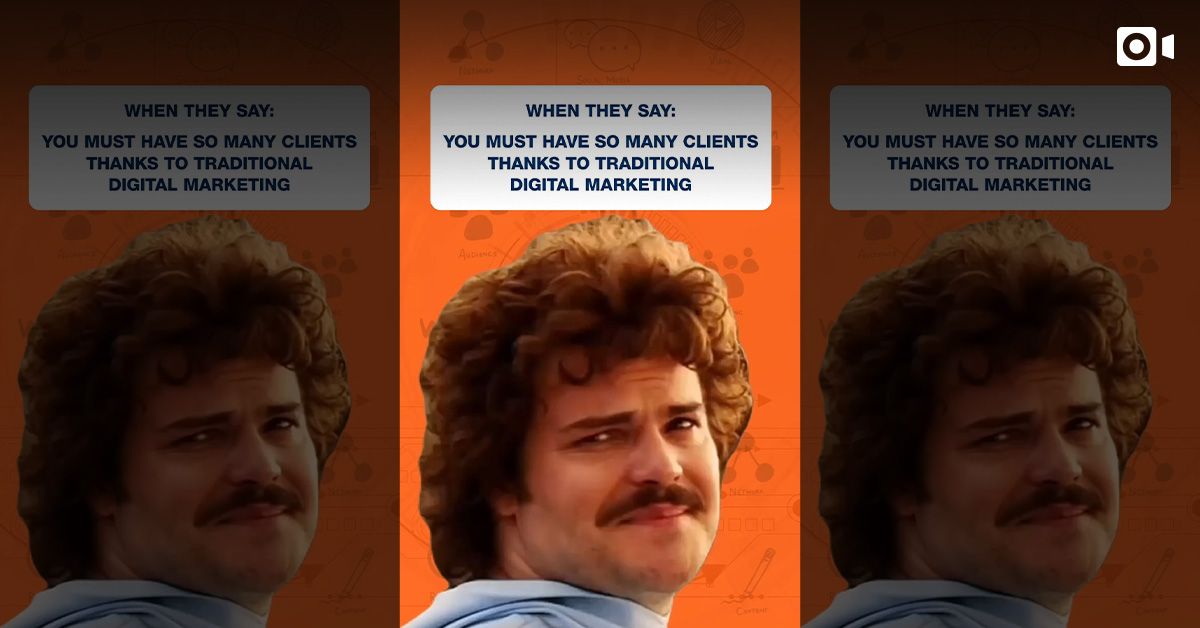 When they say: you must have so many clients thanks to Traditional Digital Marketing