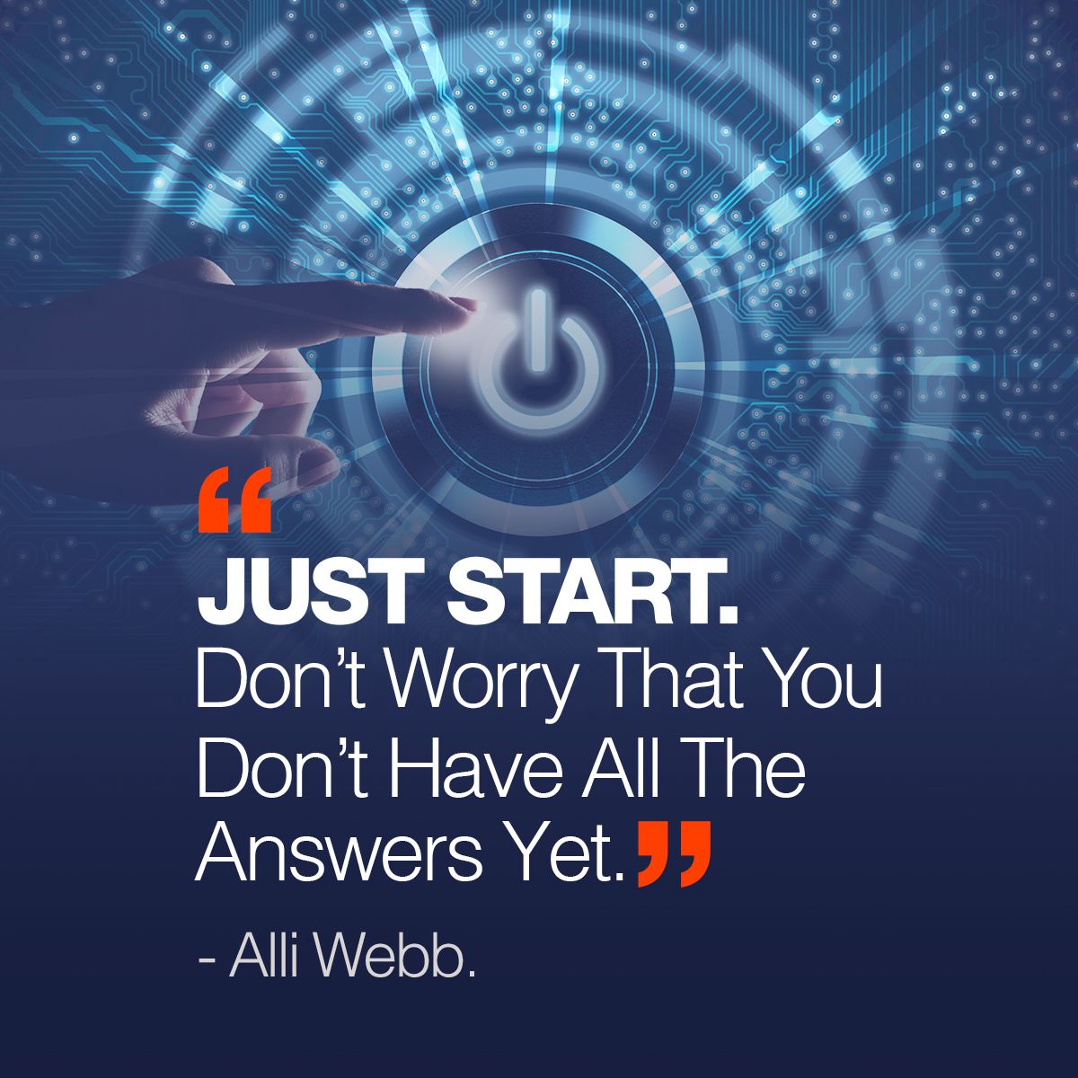 Just Start. Don't Worry That You Don't Have All The Answers Yet. -  Alli Webb